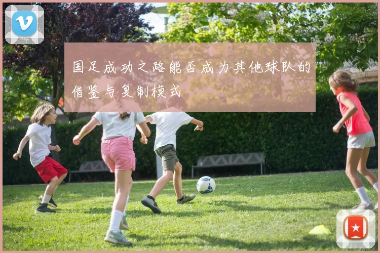 国足成功之路能否成为其他球队的借鉴与复制模式