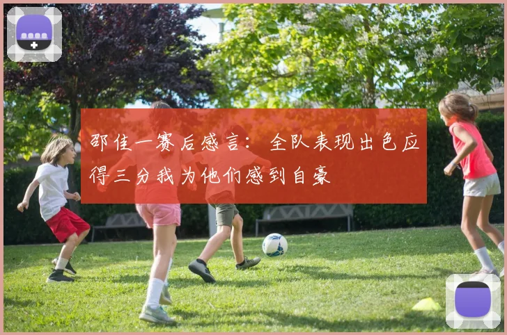 邵佳一赛后感言：全队表现出色应得三分我为他们感到自豪