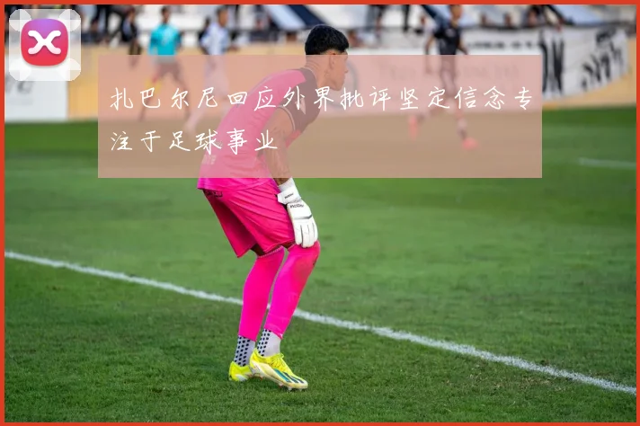 扎巴尔尼回应外界批评坚定信念专注于足球事业